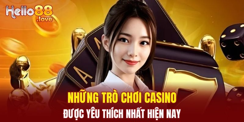 Casino Hello88 - Trải Nghiệm Cá Cược Đỉnh Cao Mỗi Ngày 2 Danh sách trò chơi casino được yêu thích nhất hiện nay