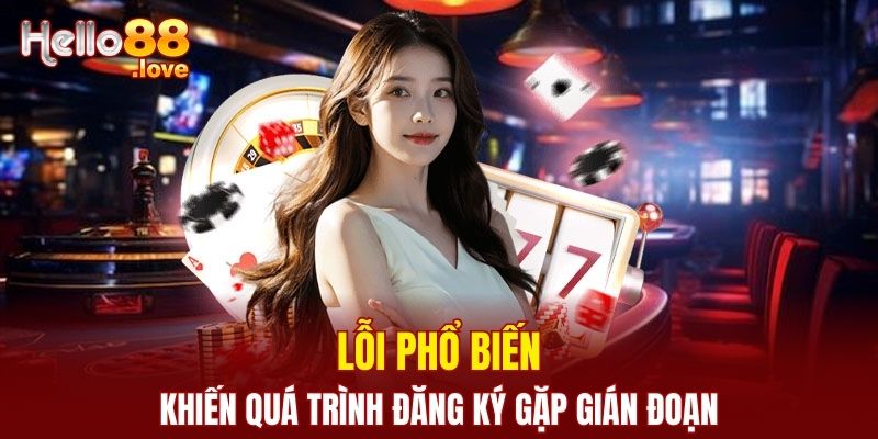 Đăng Ký Hello88 - Nhận Ưu Đãi Khủng Sau Khi Tạo Tài Khoản 3 Lỗi thường gặp khiến quá trình đăng ký gặp gián đoạn
