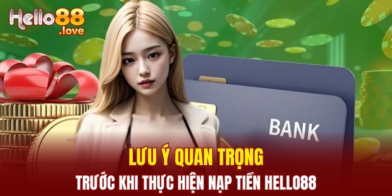 Nạp Tiền Hello88 - Giao Dịch An Toàn Với Hệ Thống Tự Động 3 Lưu ý cần quan tâm trước khi thực hiện nạp tiền tại nhà cái