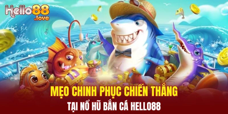 Nổ Hũ Bắn Cá Hello88 - Cơ Hội Chiến Thắng Cực Hấp Dẫn 3 Mẹo chinh phục chiến thắng tại nổ hũ bắn cá Hello88
