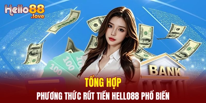 Rút Tiền Hello88 - Hướng Dẫn Chi Tiết Cho Người Mới Tham Gia 1 Tổng hợp phương thức rút tiền phổ biến và dễ thao tác